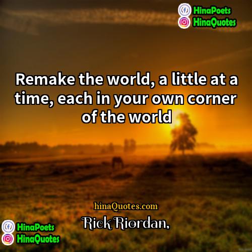 Rick Riordan Quotes | Remake the world, a little at a